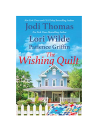 The Wishing Quilt by Jodi Thomas Lori Wilde and Patience Griffin